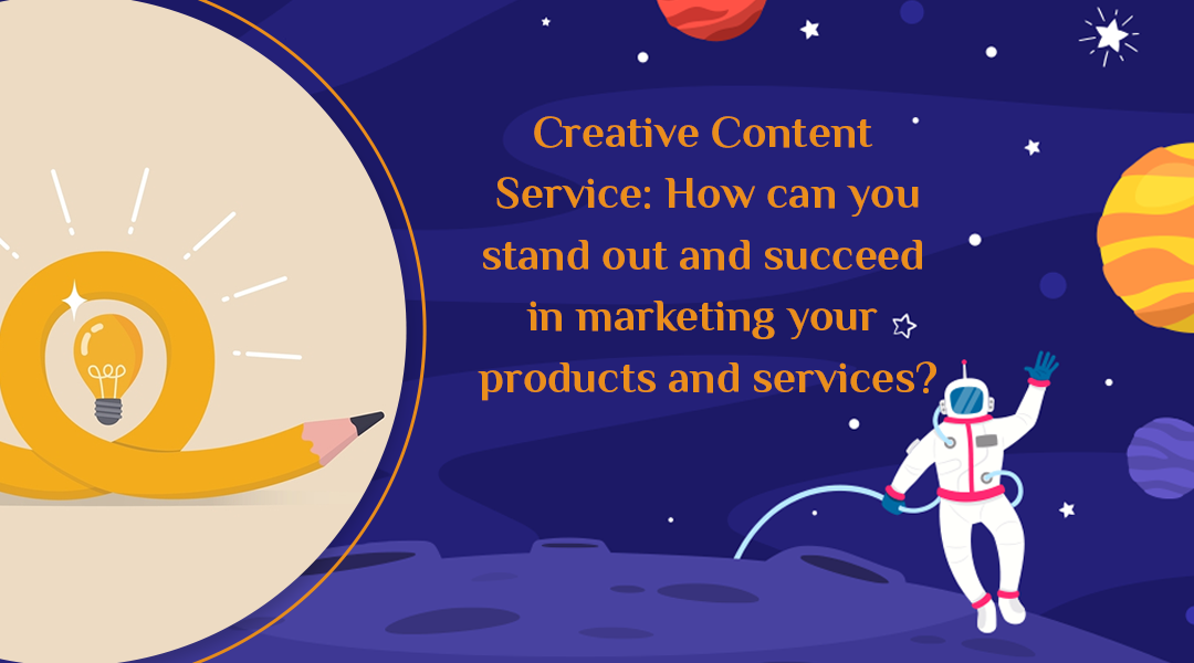 Creative Content Service: How can you stand out and succeed in marketing your products and services?