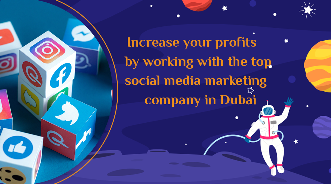 Increase your profits by working with the top social media marketing company in Dubai