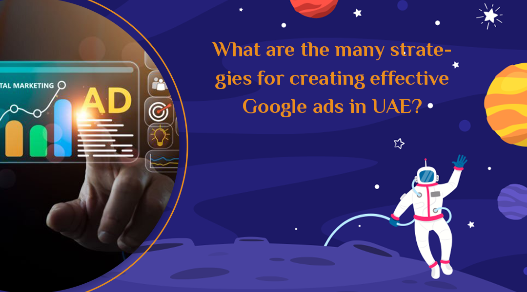 What are the many strategies for creating effective Google ads in Dubai?
