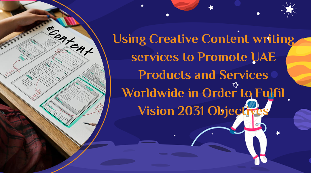 Using Creative Content writing services to Promote UAE Products and Services Worldwide in Order to Fulfil Vision 2031 Objectives